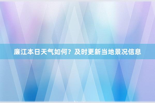 廉江本日天气如何？及时更新当地景况信息