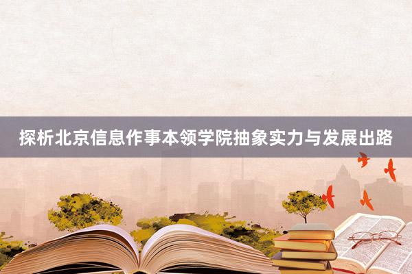 探析北京信息作事本领学院抽象实力与发展出路